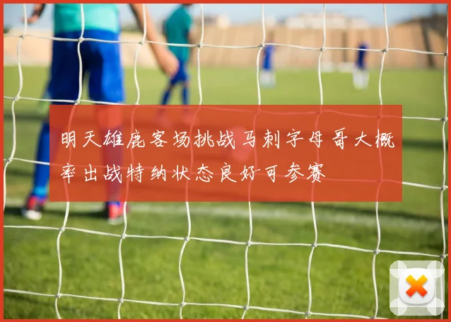 明天雄鹿客场挑战马刺字母哥大概率出战特纳状态良好可参赛