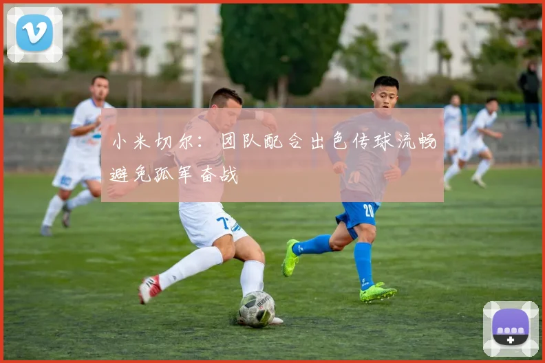 小米切尔：团队配合出色传球流畅避免孤军奋战