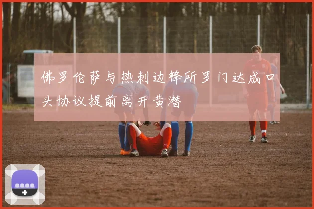 佛罗伦萨与热刺边锋所罗门达成口头协议提前离开黄潜