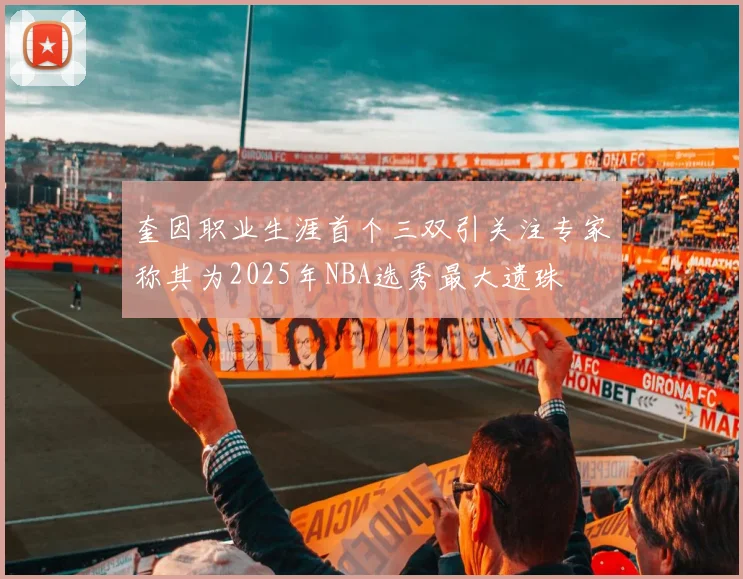 奎因职业生涯首个三双引关注专家称其为2025年NBA选秀最大遗珠